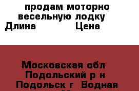 продам моторно-весельную лодку. › Длина ­ 3 670 › Цена ­ 50 000 - Московская обл., Подольский р-н, Подольск г. Водная техника » Моторные и грибные лодки   